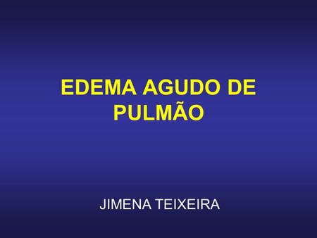 EDEMA AGUDO DE PULMÃO JIMENA TEIXEIRA.