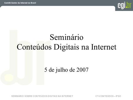 CT-CONTEÚDOS – IPSOSEMINÁRIO SOBRE CONTEÚDOS DIGITAIS NA INTERNET Seminário Conteúdos Digitais na Internet 5 de julho de 2007.
