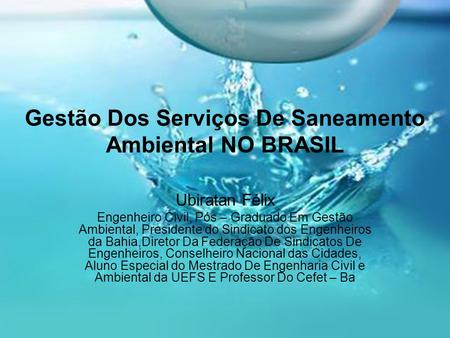 Gestão Dos Serviços De Saneamento Ambiental NO BRASIL Ubiratan Félix Engenheiro Civil, Pós – Graduado Em Gestão Ambiental, Presidente do Sindicato dos.