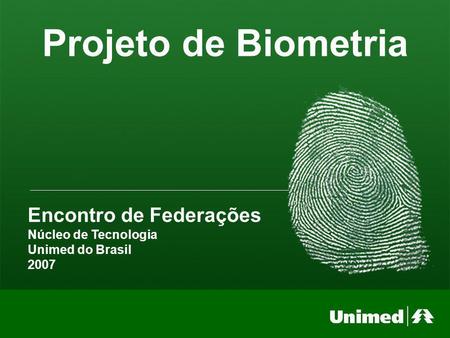 Projeto de Biometria Encontro de Federações Núcleo de Tecnologia Unimed do Brasil 2007.