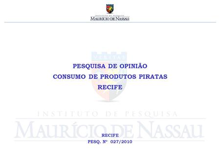 PESQUISA DE OPINIÃO CONSUMO DE PRODUTOS PIRATAS RECIFE PESQ. Nº 027/2010.