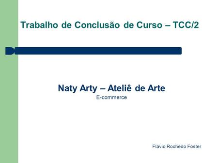 Trabalho de Conclusão de Curso – TCC/2 Naty Arty – Ateliê de Arte E-commerce Flávio Rochedo Foster.