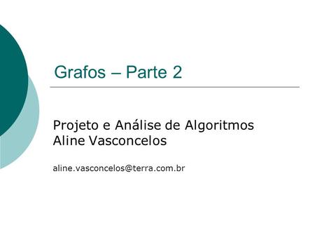 Grafos – Parte 2 Projeto e Análise de Algoritmos Aline Vasconcelos