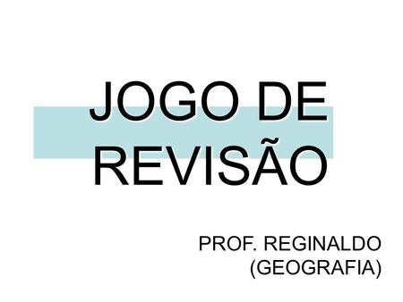 JOGO DE REVISÃO PROF. REGINALDO (GEOGRAFIA).