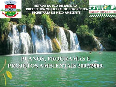 PLANOS, PROGRAMAS E PROJETOS AMBIENTAIS 2007/2009.