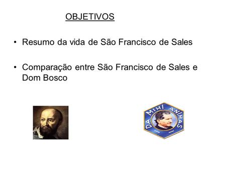 OBJETIVOS Resumo da vida de São Francisco de Sales