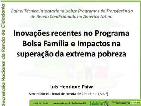 Painel Técnico Internacional sobre Programas de Transferência de Renda Condicionada na América Latina Inovações recentes no Programa Bolsa Família.