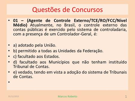 Questões de Concursos 01 – (Agente de Controle Externo/TCE/RO/FCC/Nível Médio) Atualmente, no Brasil, o controle externo das contas públicas é exercido.