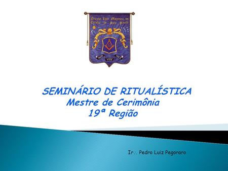 SEMINÁRIO DE RITUALÍSTICA Mestre de Cerimônia 19ª Região