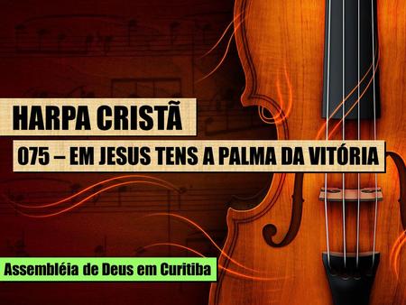 HARPA CRISTÃ 075 – EM JESUS TENS A PALMA DA VITÓRIA