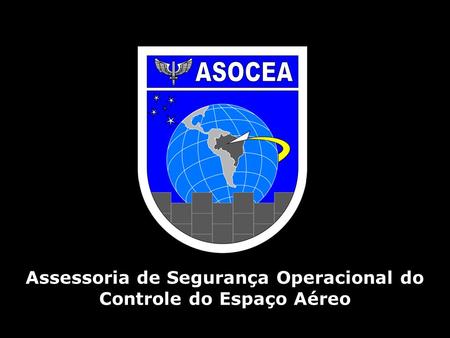 Assessoria de Segurança Operacional do Controle do Espaço Aéreo.