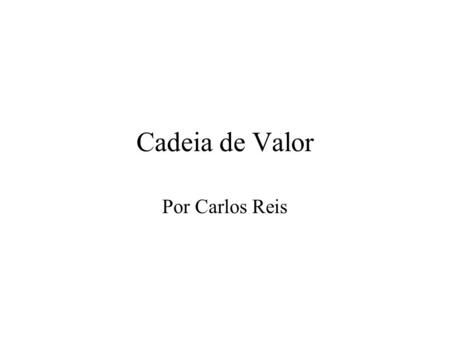 Cadeia de Valor Por Carlos Reis.