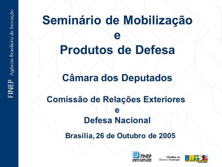Seminário de Mobilização e Produtos de Defesa Câmara dos Deputados Comissão de Relações Exteriores e Defesa Nacional Brasília, 26 de Outubro de 2005.