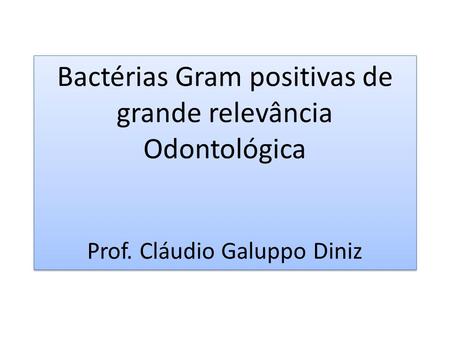 Bactérias Gram positivas de grande relevância Odontológica