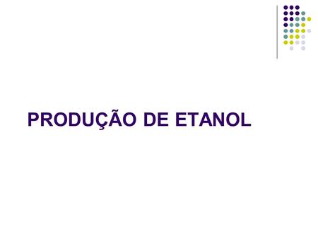 PRODUÇÃO DE ETANOL.