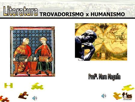 Literatura TROVADORISMO x HUMANISMO Profª. Mara Magaña.