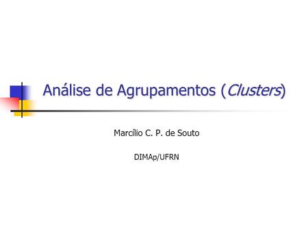 Análise de Agrupamentos (Clusters) Marcílio C. P. de Souto DIMAp/UFRN.