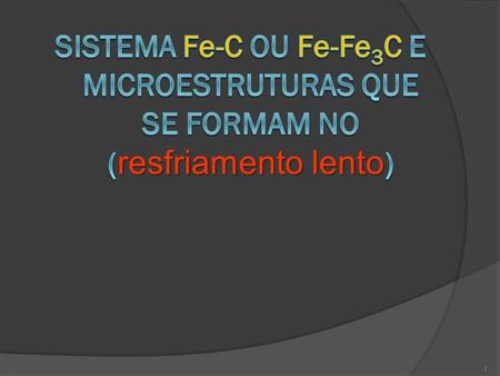 Sistema Fe-C ou Fe-Fe3C e microestruturas que se formam no (resfriamento lento)