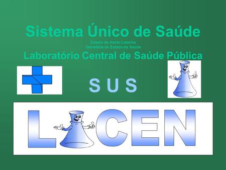 Sistema Único de Saúde Estado de Santa Catarina Secretaria de Estado da Saúde Laboratório Central de Saúde Pública S U S L CEN.