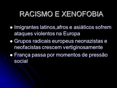 RACISMO E XENOFOBIA Imigrantes latinos,afros e asiáticos sofrem ataques violentos na Europa Grupos radicais europeus neonazistas e neofacistas crescem.