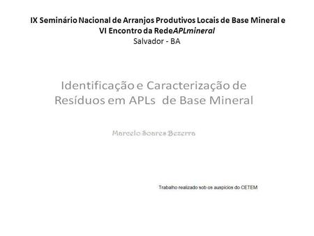 IX Seminário Nacional de Arranjos Produtivos Locais de Base Mineral e VI Encontro da RedeAPLmineral Salvador - BA.