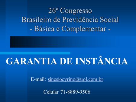 26º Congresso Brasileiro de Previdência Social - Básica e Complementar - GARANTIA DE INSTÂNCIA