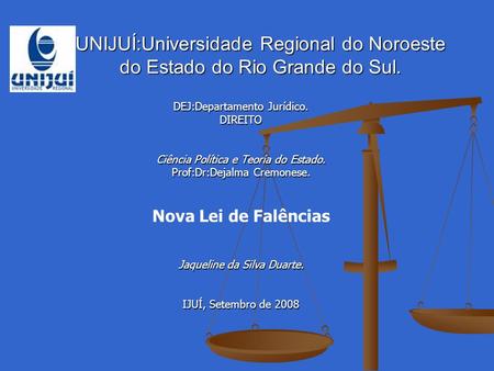 UNIJUÍ:Universidade Regional do Noroeste do Estado do Rio Grande do Sul. DEJ:Departamento Jurídico. DIREITO Ciência Política e Teoria do Estado. Prof:Dr:Dejalma.