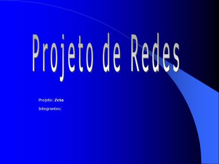Projeto de Redes Projeto: Zeta   Integrantes:.