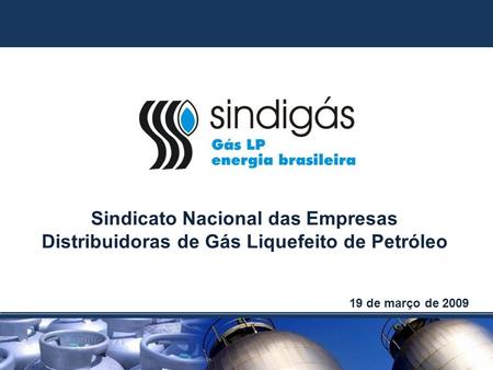Sindicato Nacional das Empresas Distribuidoras de Gás Liquefeito de Petróleo 19 de março de 2009.