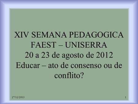 XIV SEMANA PEDAGOGICA FAEST – UNISERRA 20 a 23 de agosto de 2012 Educar – ato de consenso ou de conflito? 23/03/2017.