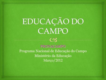 EDUCAÇÃO DO CAMPO PRONACAMPO Programa Nacional de Educação do Campo