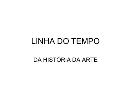 LINHA DO TEMPO DA HISTÓRIA DA ARTE.