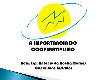 A IMPORTANCIA DO COOPERATIVISMO Adm.Esp. Antonio da Rocha Moraes