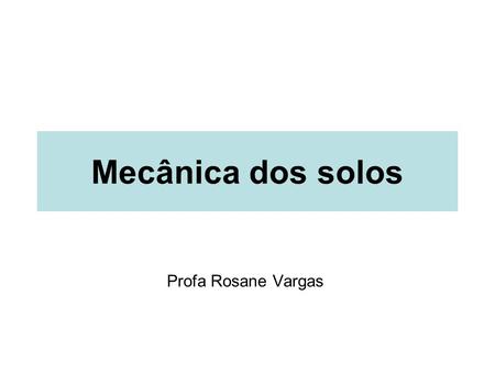 Mecânica dos solos Profa Rosane Vargas.