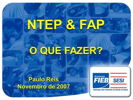 NTEP & FAP O QUE FAZER? Paulo Reis Novembro de 2007.