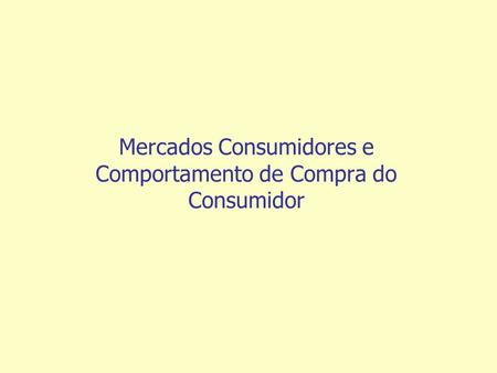 Mercados Consumidores e Comportamento de Compra do Consumidor