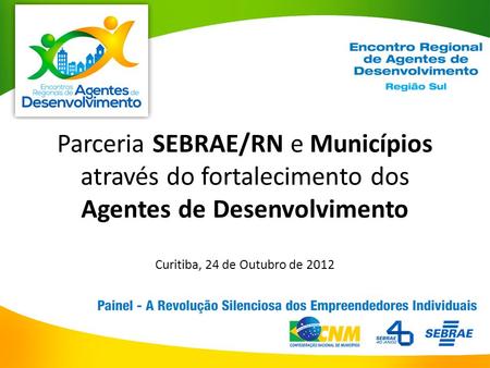 Parceria SEBRAE/RN e Municípios através do fortalecimento dos Agentes de Desenvolvimento Curitiba, 24 de Outubro de 2012.