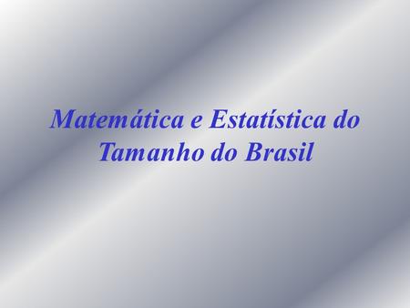 Matemática e Estatística do Tamanho do Brasil