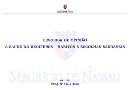 PESQUISA DE OPINIÃO A SAÚDE DO RECIFENSE – HÁBITOS E ESCOLHAS SAUDÁVEIS RECIFE PESQ. Nº 006-A/2010.
