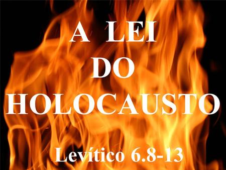 A LEI DO HOLOCAUSTO Levítico 6.8-13.