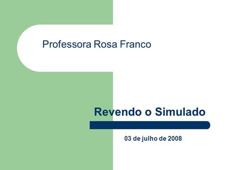03 de julho de 2008 Revendo o Simulado Professora Rosa Franco.