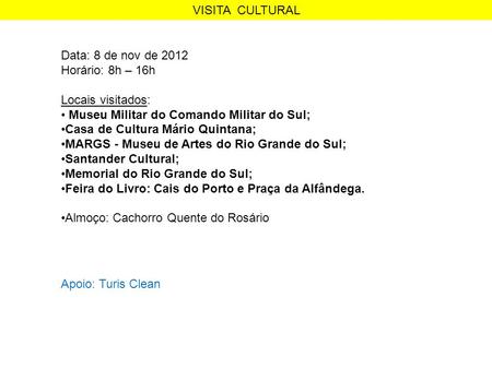 VISITA CULTURAL Data: 8 de nov de 2012 Horário: 8h – 16h Locais visitados: Museu Militar do Comando Militar do Sul; Casa de Cultura Mário Quintana; MARGS.