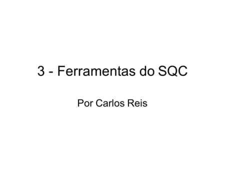 3 - Ferramentas do SQC Por Carlos Reis.