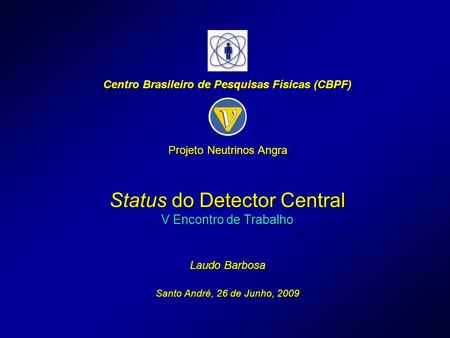 Status do Detector Central V Encontro de Trabalho Laudo Barbosa Santo André, 26 de Junho, 2009 Centro Brasileiro de Pesquisas Físicas (CBPF) Projeto Neutrinos.