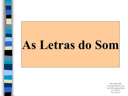 As Letras do Som Sérgio Augusto Simão Universidade Federal De Viçosa Centro De Processamento De dados 0xx 31 3899-3085 0xx 31 8802-4131.