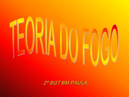 TEORIA DO FOGO 2º SGT BM PAULA.