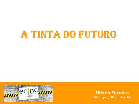 A TINTA DO FUTURO Dilson Ferreira Maringá _ 29.outubro.09.