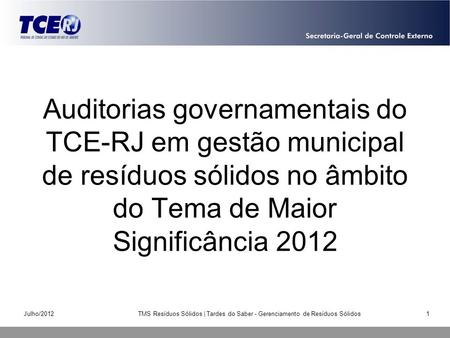 Auditorias governamentais do TCE-RJ em gestão municipal de resíduos sólidos no âmbito do Tema de Maior Significância 2012 Julho/2012 TMS Resíduos Sólidos.