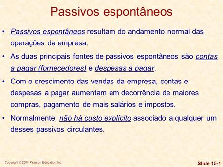 Passivos espontâneos Passivos espontâneos resultam do andamento normal das operações da empresa. As duas principais fontes de passivos espontâneos são.