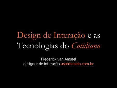 Design de Interação e as Tecnologias do Cotidiano